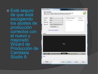  Esté

seguro
de que está
escogiendo
los ajustes de
producción
correctos con
el nuevo y
mejorado
Wizard de
Producción de
Camtasia
Studio 8.

 