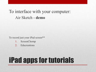 Wacom tab & computer
  1. PowerPoint - demo
  2. Paint, Photoshop
  3. Ink2go & similar




Apps to create tutorials
 