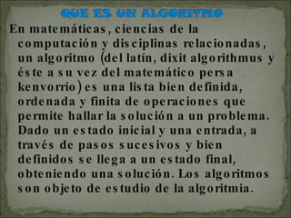 <ul><li>En matemáticas, ciencias de la computación y disciplinas relacionadas, un algoritmo (del latín, dixit algorithmus ...