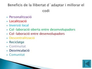    Personalització
   Localització
   Inversió local
   Col·laboració oberta entre desenvolupadors
   Col·laboració entre desenvolupadors
   Descentralització
   Reciclatge
   Continuïtat
   Desvinculació
   Comunitat
 