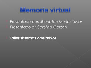  Presentado por: Jhonatan Muñoz Tovar
 Presentado a: Carolina Garzon
 Taller sistemas operativos
 