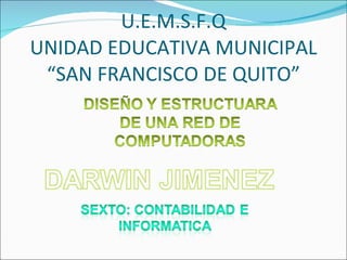U.E.M.S.F.Q UNIDAD EDUCATIVA MUNICIPAL “SAN FRANCISCO DE QUITO” 