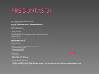 Un CD de alta duración que no se rompe  Un CD de origen pirata  Un CD con capacidad de arrancar una instalación en la PC. un cd antivirus todas las anteriores ninguna de las anteriores Cambiar la unidad  Tirar el CD defectuoso  Descartar falla del CD, posteriormente la del CDROM. cuando revise todas las anteriores Sistema operativo para Apple  Sistema operativo para PC  Sistema operativo para Linux. todas las anteriores Dispositivo de video de datos de almacenamiento.  Disipador de video digital  Disco de video digital  Disco de videojuegos  IZA, Bus, AGP  Vesa, Pzi, ISA  ISA, APG, PIC, Vesa Local  ISA, Vesa Local Bus, PCI, AGP  Guarda el reloj del computador  Configura si el disco es maestro o esclavo  Conserva parámetros como el tipo de disco duro, la fecha y hora del sistema, los cuales guarda en una memoria del tipo CMOS  Retiene la memoria del computador 