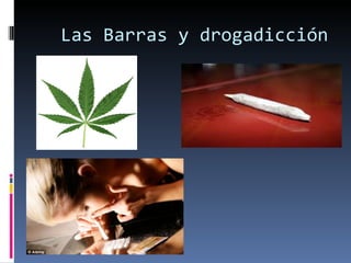Las Barras y drogadicción
 