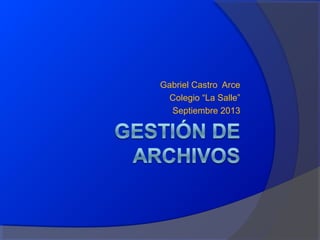 Gabriel Castro Arce
Colegio “La Salle”
Septiembre 2013
 