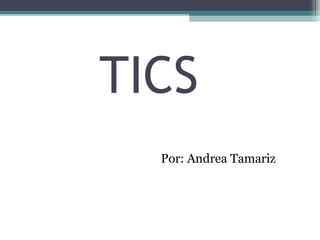 TICS
Por: Andrea Tamariz

 