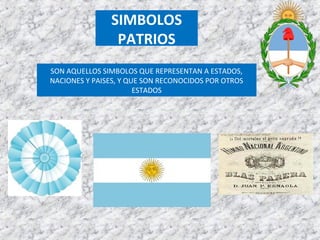 SON AQUELLOS SIMBOLOS QUE REPRESENTAN A ESTADOS,
NACIONES Y PAISES, Y QUE SON RECONOCIDOS POR OTROS
ESTADOS
SIMBOLOS
PATRIOS
 