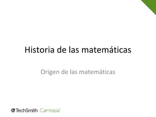 Historia de las matemáticas
Origen de las matemáticas
 