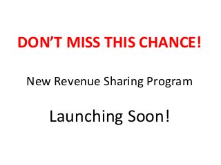 DON’T MISS THIS CHANCE!
New Revenue Sharing Program
Launching Soon!
 