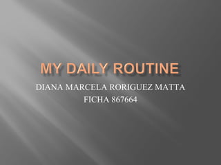 DIANA MARCELA RORIGUEZ MATTA
FICHA 867664
 