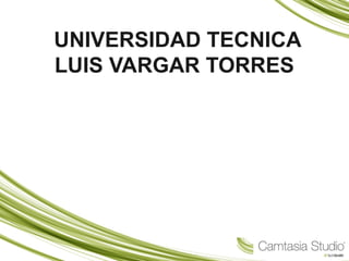 UNIVERSIDAD TECNICA
LUIS VARGAR TORRES
 