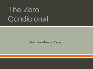  
The Zero
Condicional
Paula Jimena Mancera Ramírez
 