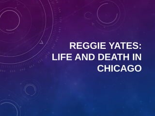 REGGIE YATES:
LIFE AND DEATH IN
CHICAGO
 