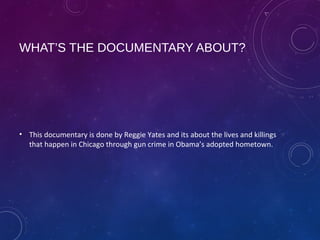 WHAT’S THE DOCUMENTARY ABOUT?
• This documentary is done by Reggie Yates and its about the lives and killings
that happen ...