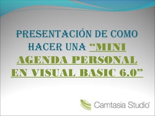 Presentación de como
hacer una “MINI
AGENDA PERSONAL
EN VISUAL BASIC 6.0”
 