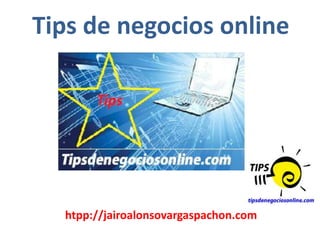 Tips de negocios online
htpp://jairoalonsovargaspachon.com
 