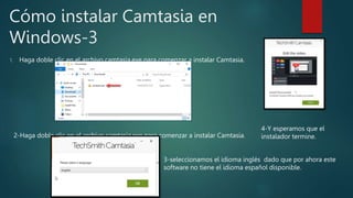 Cómo instalar Camtasia en
Windows-3
1. Haga doble clic en el archivo camtasia.exe para comenzar a instalar Camtasia.
2-Hag...