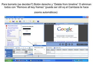 Para borrarlo (se deciden?) Botón derecho y “Delete from timeline” O eliminan todos con “Remove all key frames” (puede ser útil xq el Camtasia te hace zooms automáticos)   