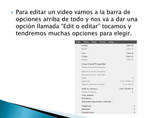 

Para editar un video vamos a la barra de
opciones arriba de todo y nos va a dar una
opción llamada “Edit o editar” tocamos y
tendremos muchas opciones para elegir.

 