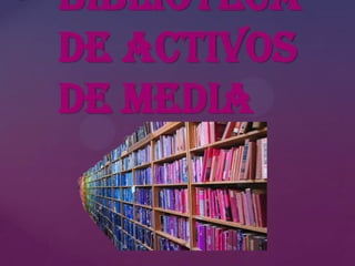 • Biblioteca
de activos
de media

 