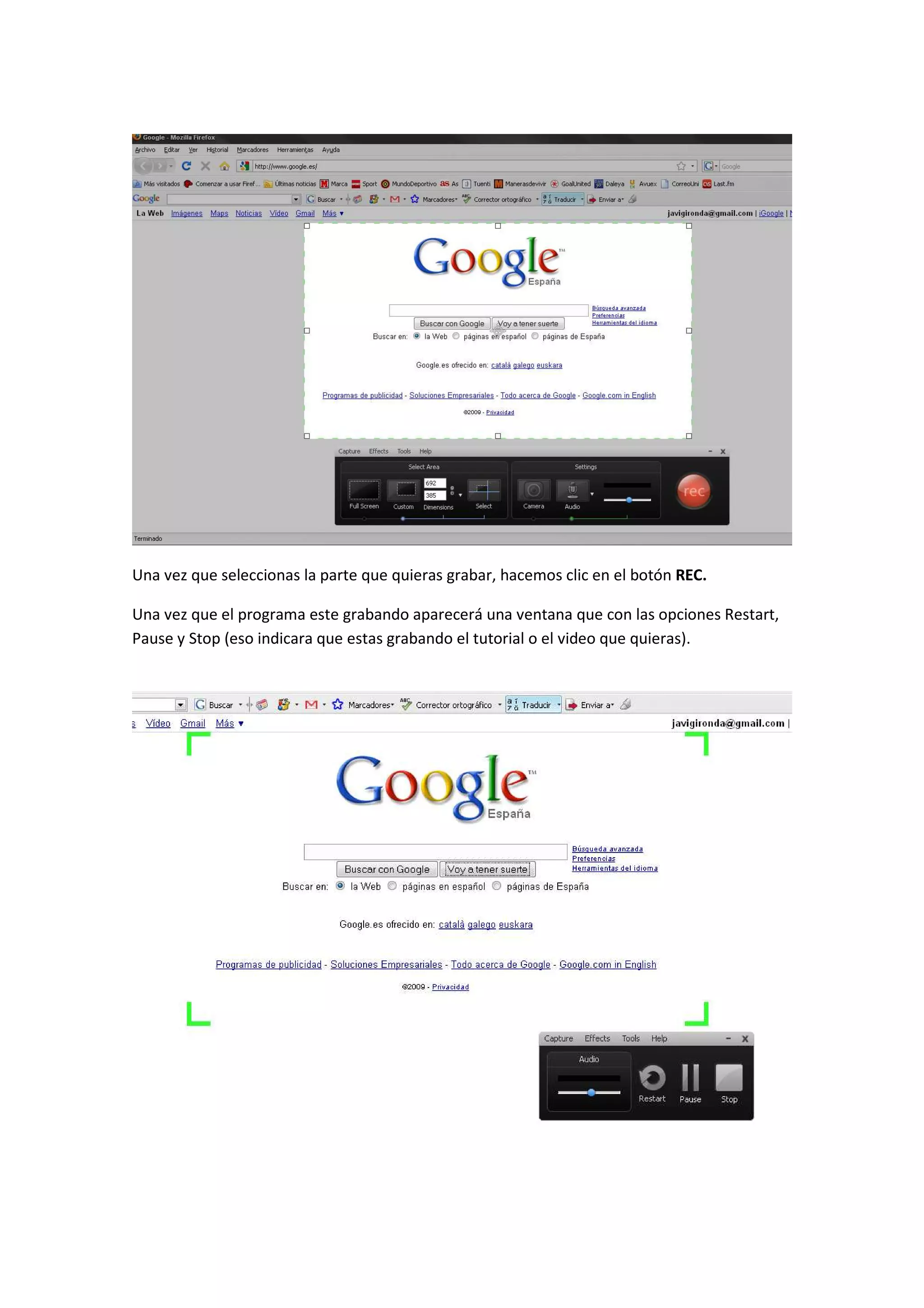 Una vez que seleccionas la parte que quieras grabar, hacemos clic en el botón REC.
Una vez que el programa este grabando aparecerá una ventana que con las opciones Restart,
Pause y Stop (eso indicara que estas grabando el tutorial o el video que quieras).
 