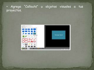 • Agrega “Callouts” u objetos visuales a tus
proyectos.