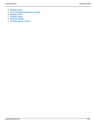 Camtasia Studio Version 8.5 Help
www.techsmith.com - 155 -
Highlight Callout
Blur or Pixelate the Screen with a Callout
Spotlight Callout
Text-Only Callout
Keystroke Callouts
Use Any Image as a Callout
 