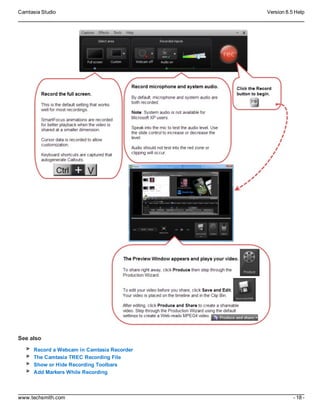 Camtasia Studio Version 8.5 Help
www.techsmith.com - 18 -
See also
Record a Webcam in Camtasia Recorder
The Camtasia TREC Recording File
Show or Hide Recording Toolbars
Add Markers While Recording
 