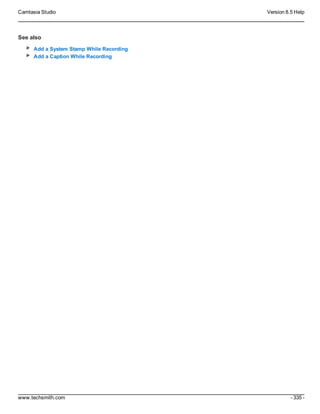Camtasia Studio Version 8.5 Help
www.techsmith.com - 335 -
See also
Add a System Stamp While Recording
Add a Caption While Recording
 