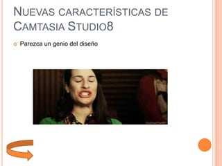 NUEVAS CARACTERÍSTICAS DE
CAMTASIA STUDIO8


Parezca un genio del diseño

 