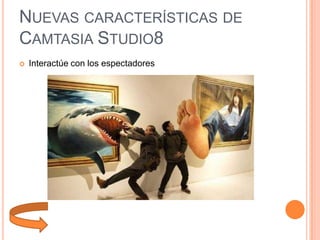 NUEVAS CARACTERÍSTICAS DE
CAMTASIA STUDIO8


Interactúe con los espectadores

 