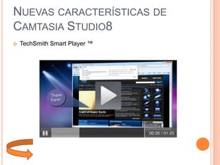NUEVAS CARACTERÍSTICAS DE
CAMTASIA STUDIO8


TechSmith Smart Player ™

 