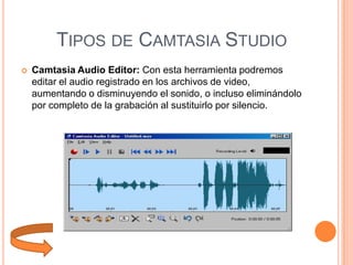 TIPOS DE CAMTASIA STUDIO


Camtasia Audio Editor: Con esta herramienta podremos
editar el audio registrado en los archivos de video,
aumentando o disminuyendo el sonido, o incluso eliminándolo
por completo de la grabación al sustituirlo por silencio.

 
