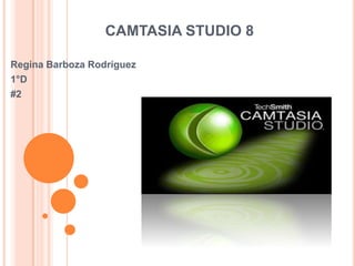 CAMTASIA STUDIO 8
Regina Barboza Rodríguez
1°D
#2

 