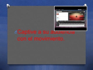 OCaptive a su audiencia

con el movimiento.

 