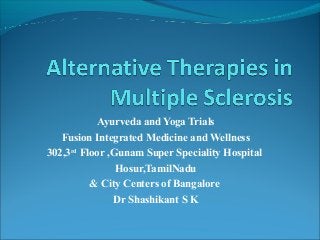 Ayurveda and Yoga Trials
Fusion Integrated Medicine and Wellness
302,3rd
Floor ,Gunam Super Speciality Hospital
Hosur,TamilNadu
& City Centers of Bangalore
Dr Shashikant S K
 