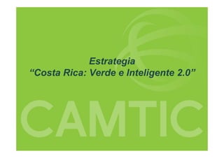 Estrategia
“Costa Rica: Verde e Inteligente 2.0”
 