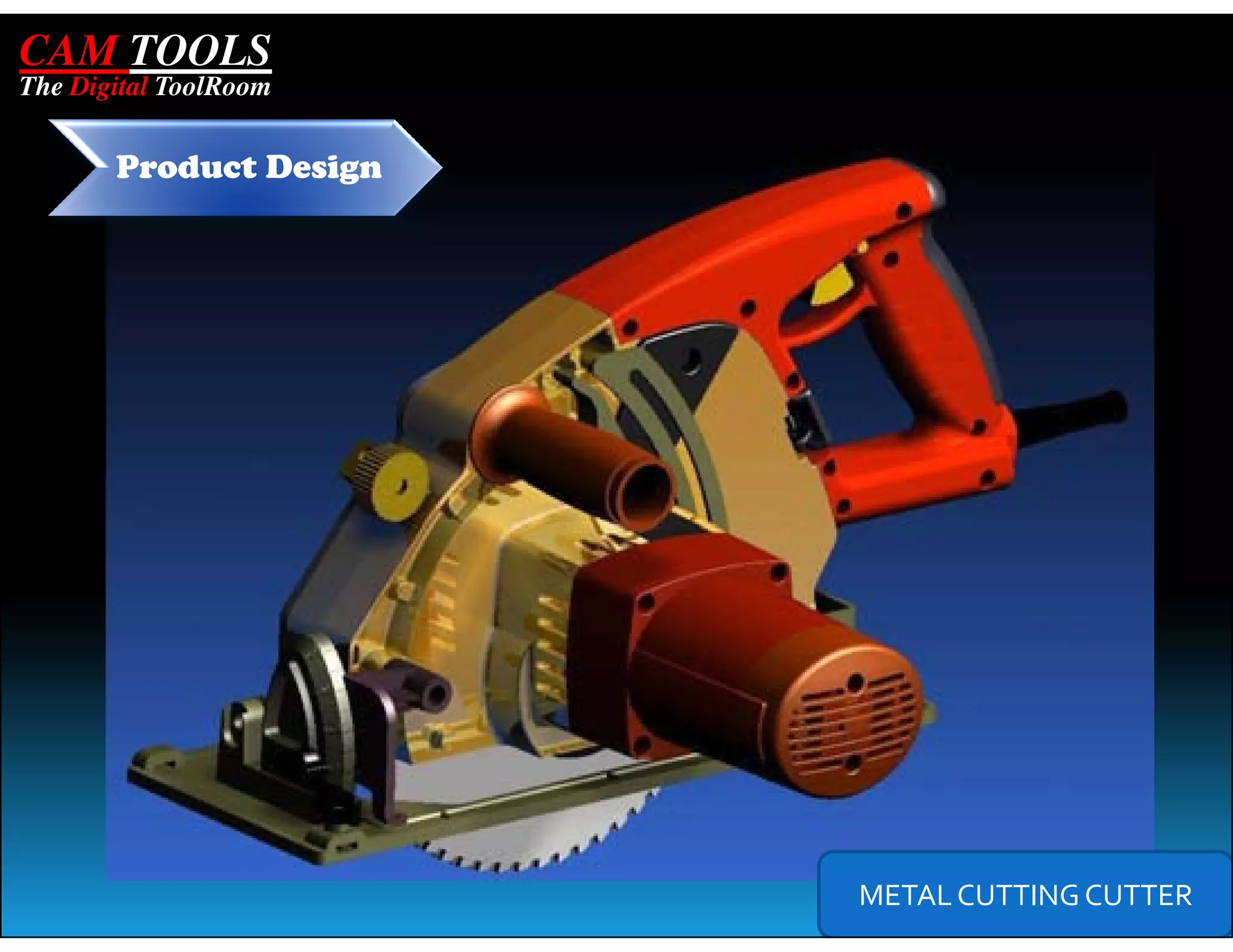 CAM TOOLS
The Digital ToolRoom


       Product Design




                        METAL CUTTING CUTTER
 