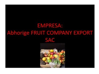 EMPRESA:
Abhorige FRUIT COMPANY EXPORT
SAC
 