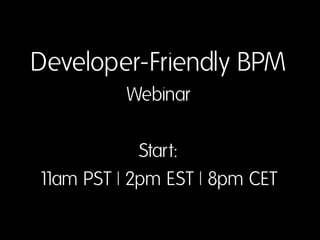 Developer-Friendly BPM
Webinar
Start:
11am PST | 2pm EST | 8pm CET
 