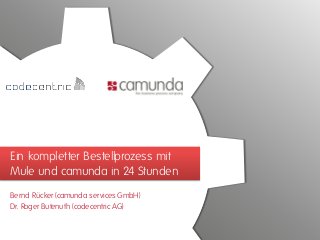 Ein kompletter Bestellprozess mit
Mule und camunda in 24 Stunden
Bernd Rücker (camunda services GmbH)
Dr. Roger Butenuth (codecentric AG)
 