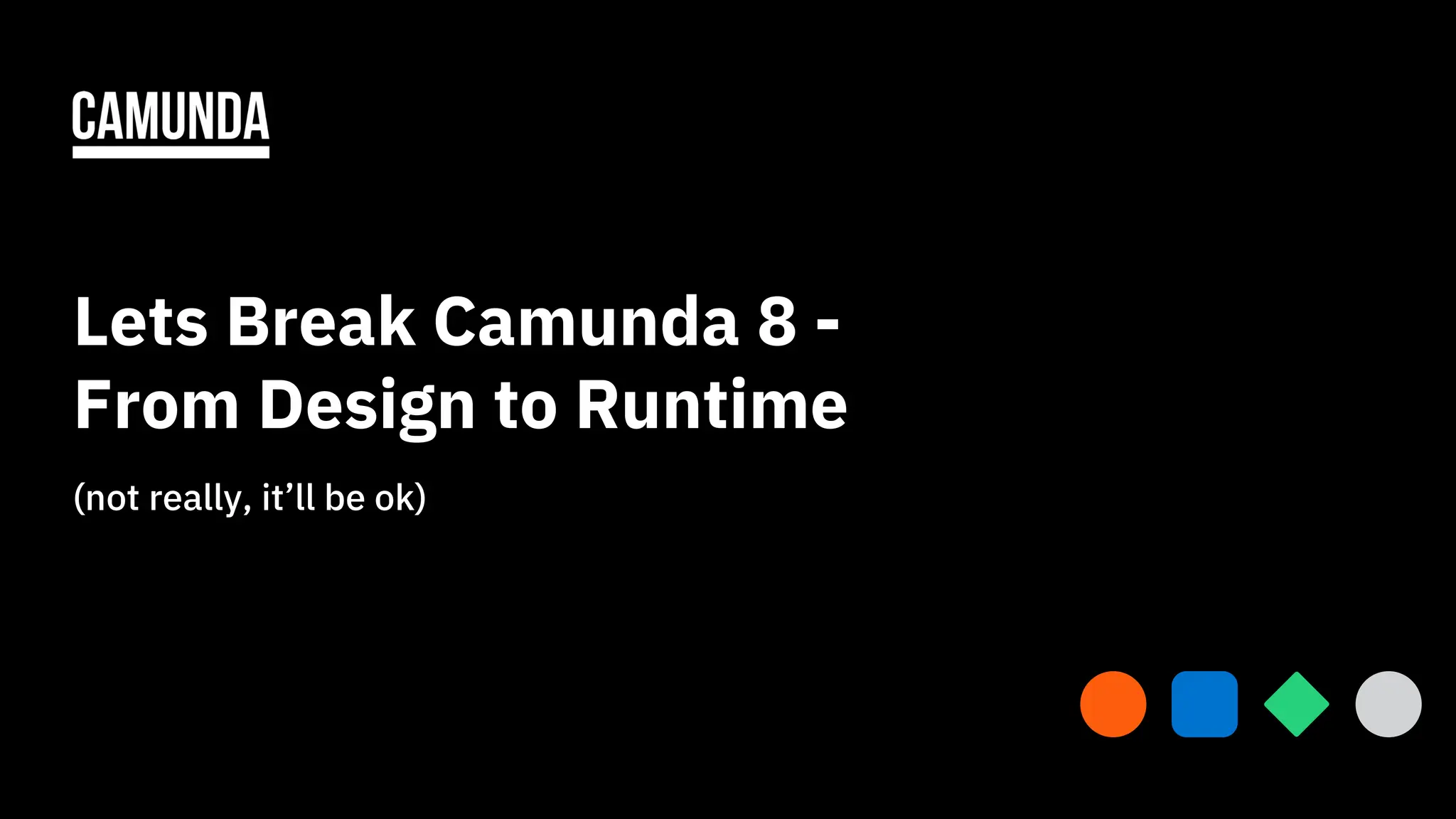 Lets Break Camunda 8 -
From Design to Runtime
33
(not really, it’ll be ok)
 