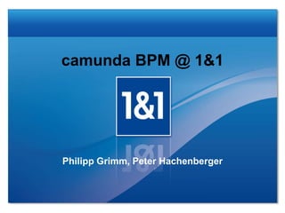 camunda BPM @ 1&1
Philipp Grimm, Peter Hachenberger
 