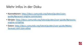 Mehr Infos in der Doku 
•Konnektoren: http://docs.camunda.org/latest/guides/user- guide/#process-engine-connectors 
•Skripte: http://docs.camunda.org/latest/guides/user-guide/#process- engine-scripting 
•Daten: http://docs.camunda.org/latest/guides/user-guide/#data- formats-xml-json-other  
