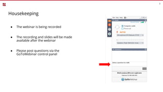 Housekeeping
3
● The webinar is being recorded
● The recording and slides will be made
available after the webinar
● Please post questions via the
GoToWebinar control panel
 