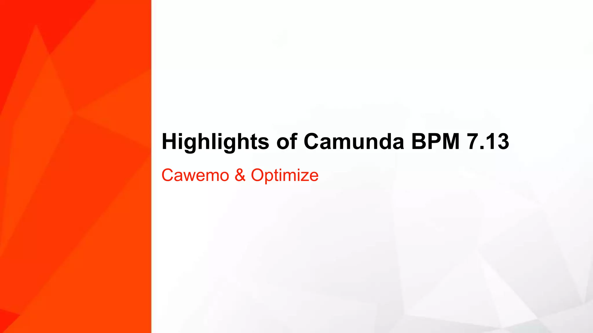 Highlights of Camunda BPM 7.13
Cawemo & Optimize
 