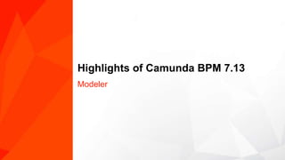 Highlights of Camunda BPM 7.13
Modeler
 