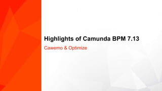 Highlights of Camunda BPM 7.13
Cawemo & Optimize
 