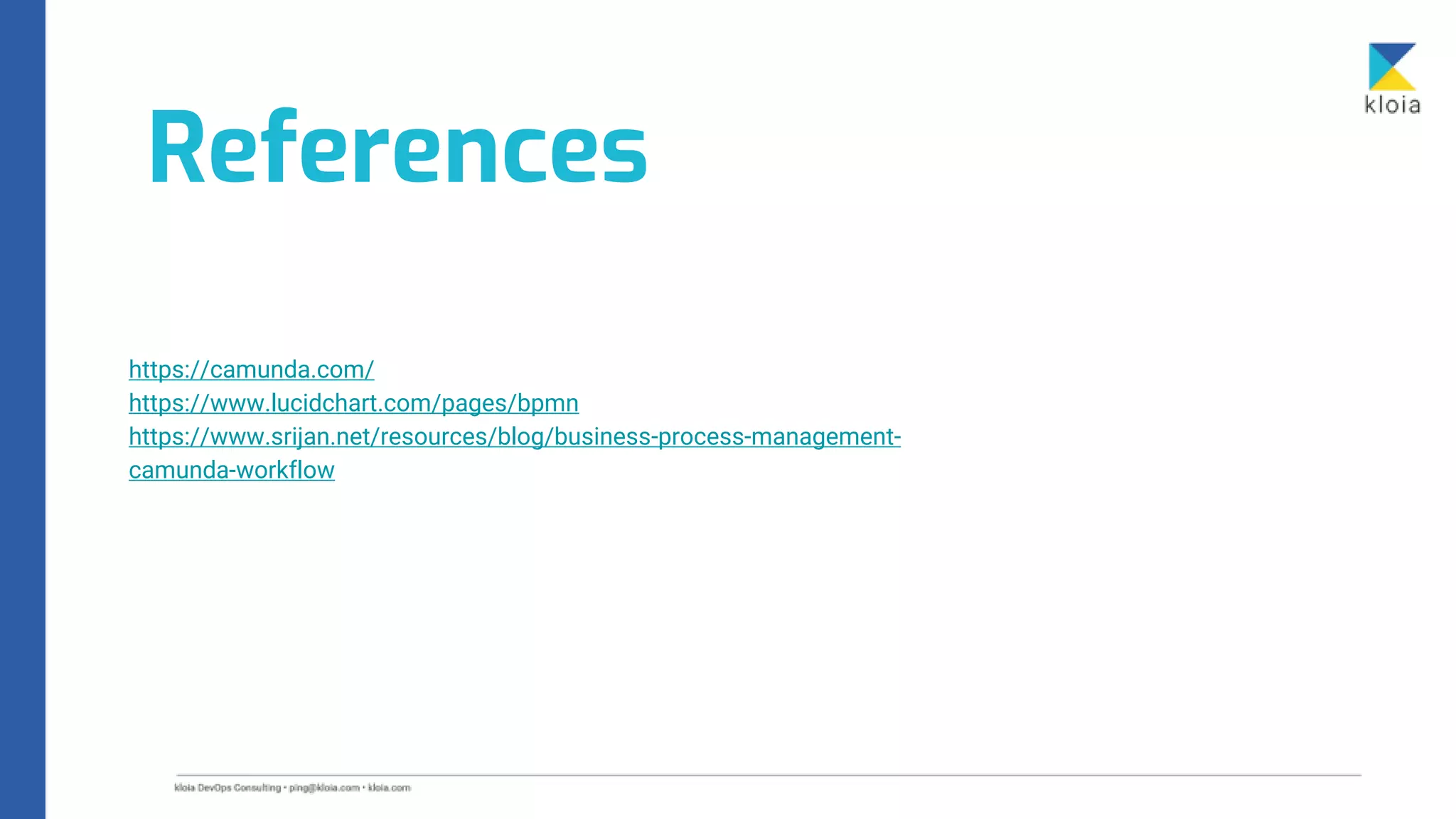 References
https://camunda.com/
https://www.lucidchart.com/pages/bpmn
https://www.srijan.net/resources/blog/business-process-management-
camunda-workflow
 