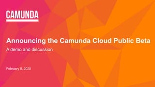 Announcing the Camunda Cloud Public Beta
A demo and discussion
February 5, 2020
 